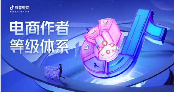 为百万创作者指路，「抖音电商作者等级体系」全新上线