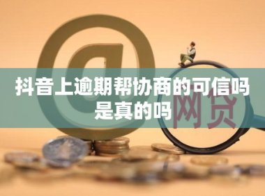 抖音上逾期帮协商的可信吗是真的吗