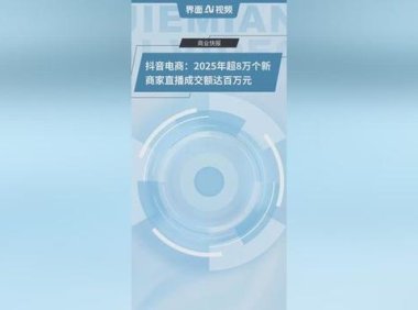 抖音电商：2025年逾8万新商家直播成交额破百万元