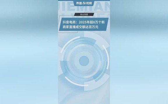 抖音电商：2025年逾8万新商家直播成交额破百万元